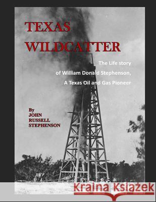 Texas Wildcatter: The Life Story of William Donald Stephenson, A Texas Oil and Gas Pioneer John Russell Stephenson 9781077471023 Independently Published - książka