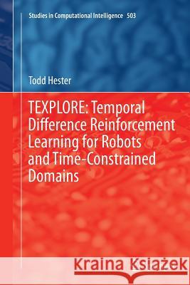 Texplore: Temporal Difference Reinforcement Learning for Robots and Time-Constrained Domains Hester, Todd 9783319375106 Springer - książka