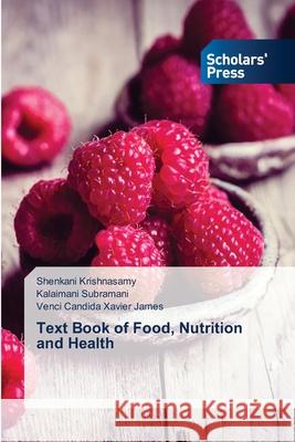Text Book of Food, Nutrition and Health Krishnasamy, Shenkani, Subramani, Kalaimani, Xavier James, Venci Candida 9786200696007 Scholars' Press - książka