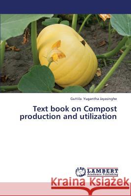 Text Book on Compost Production and Utilization Yugantha Jayasinghe Guttila 9783659425608 LAP Lambert Academic Publishing - książka