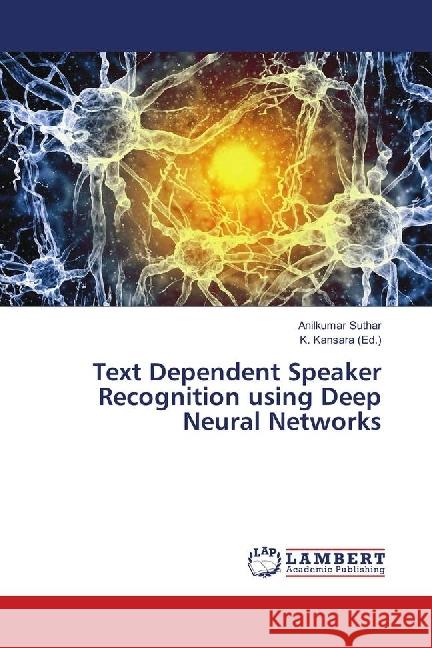 Text Dependent Speaker Recognition using Deep Neural Networks Suthar, Anilkumar 9783659921711 LAP Lambert Academic Publishing - książka