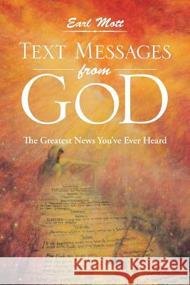 Text Messages from God: The Greatest News You've Ever Heard Mott, Earl 9781449777418 WestBow Press - książka