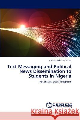 Text Messaging and Political News Dissemination to Students in Nigeria Aishat Abdulrauf-Salau 9783659233180 LAP Lambert Academic Publishing - książka