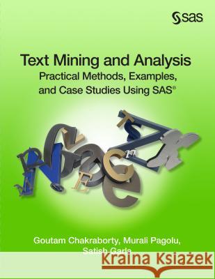 Text Mining and Analysis: Practical Methods, Examples, and Case Studies Using SAS Chakraborty, Goutam 9781612905518 SAS Institute - książka