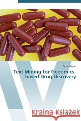 Text Mining for Genomics-based Drug Discovery Herron, Patrick 9783639453393 AV Akademikerverlag - książka