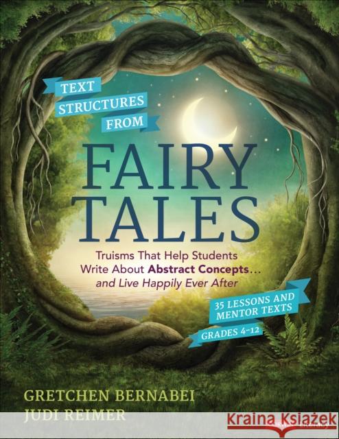 Text Structures from Fairy Tales: Truisms That Help Students Write about Abstract Concepts . . . and Live Happily Ever After, Grades 4-12 Gretchen S. Bernabei Judith A. Reimer 9781544361154 Corwin Publishers - książka