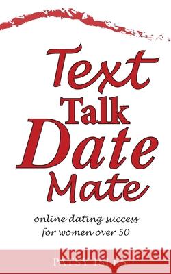 Text, Talk, Date, Mate: Online dating success for women over 50 Patsy Isles 9781999673208 Duafe Books - książka