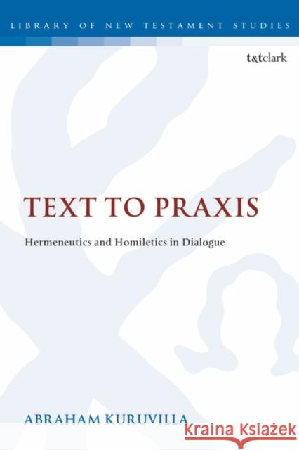 Text to Praxis: Hermeneutics and Homiletics in Dialogue Abraham Kuruvilla 9780567692023 Bloomsbury Publishing PLC - książka