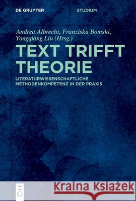 Text Trifft Theorie: Literaturwissenschaftliche Methodenkompetenz in Der PRAXIS Andrea Albrecht Franziska Bomski Yongqiang Liu 9783111323619 de Gruyter - książka