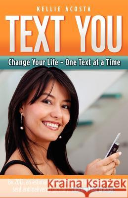 Text You: Change Your Life - One Text at a Time Kellie Acosta 9780615507439 Kellie Acosta - książka