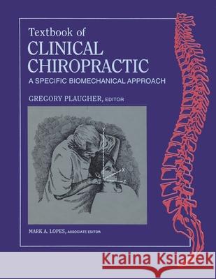 Textbook of Clinical Chiropractic: A Specific Biomechanics Approach Gregory Plaugher 9781622490509 Biblio Publishing - książka