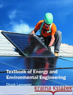 Textbook of Energy and Environmental Engineering Chuck Lancaster 9781682863459 Syrawood Publishing House - książka