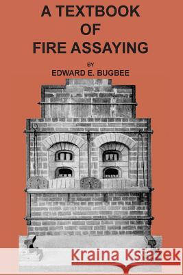 Textbook of Fire Assaying Edward E. Bugbee 9781614740728 Sylvanite Publishing - książka