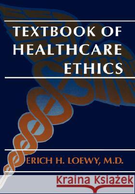 Textbook of Healthcare Ethics Erich H. Loewy 9780306452406 Kluwer Academic Publishers - książka