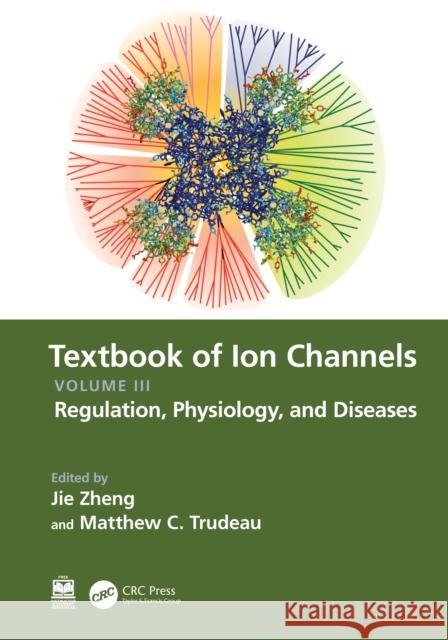 Textbook of Ion Channels Volume III: Regulation, Physiology, and Diseases Jie Zheng Matthew C. Trudeau 9781032408040 CRC Press - książka