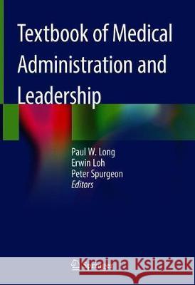 Textbook of Medical Administration and Leadership Paul W. Long Erwin Loh Peter Spurgeon 9789811054532 Springer - książka