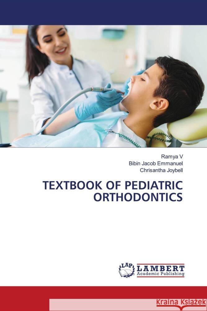 TEXTBOOK OF PEDIATRIC ORTHODONTICS V, Ramya, Emmanuel, Bibin Jacob, Joybell, Chrisantha 9786204736280 LAP Lambert Academic Publishing - książka