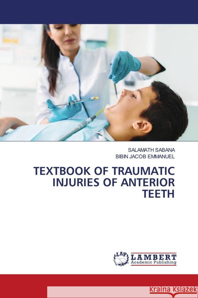 TEXTBOOK OF TRAUMATIC INJURIES OF ANTERIOR TEETH SABANA, SALAMATH, Emmanuel, Bibin Jacob 9786204737621 LAP Lambert Academic Publishing - książka