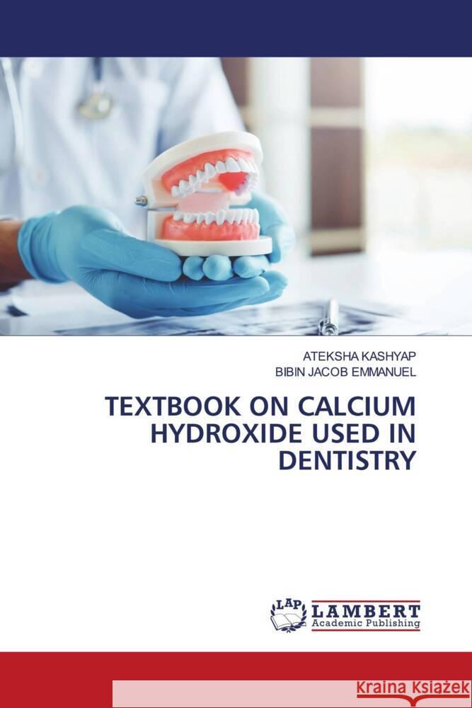 TEXTBOOK ON CALCIUM HYDROXIDE USED IN DENTISTRY KASHYAP, ATEKSHA, Emmanuel, Bibin Jacob 9783659190667 LAP Lambert Academic Publishing - książka