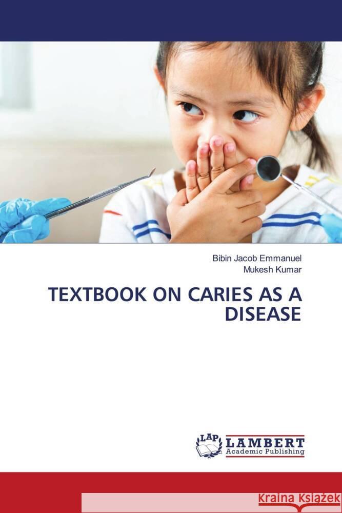 TEXTBOOK ON CARIES AS A DISEASE Emmanuel, Bibin Jacob, Kumar, Mukesh 9786206166917 LAP Lambert Academic Publishing - książka