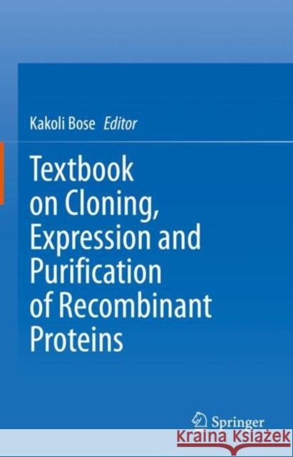 Textbook on Cloning, Expression and Purification of Recombinant Proteins Kakoli Bose 9789811649868 Springer - książka