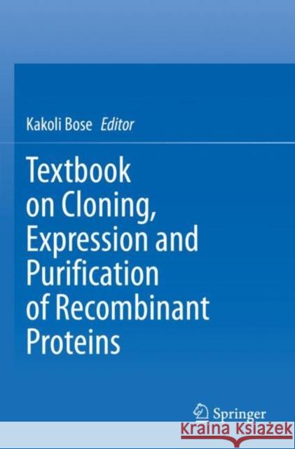 Textbook on Cloning, Expression and Purification of Recombinant Proteins Kakoli Bose 9789811649899 Springer - książka