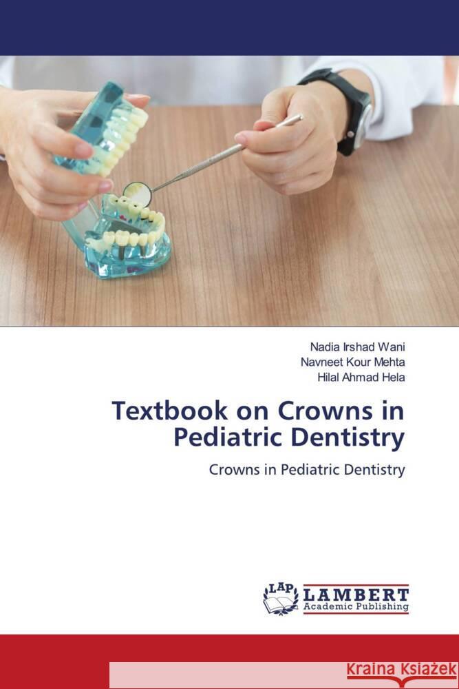 Textbook on Crowns in Pediatric Dentistry Wani, Nadia Irshad, Mehta, Navneet Kour, Hela, Hilal Ahmad 9786204211404 LAP Lambert Academic Publishing - książka