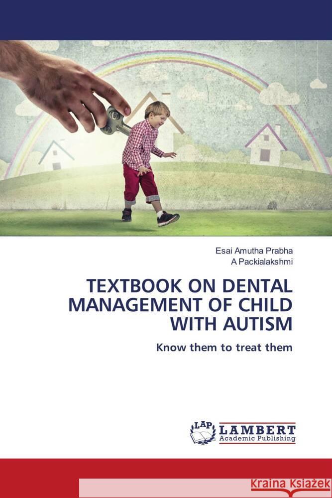 TEXTBOOK ON DENTAL MANAGEMENT OF CHILD WITH AUTISM Prabha, Esai Amutha, Packialakshmi, A 9786204718439 LAP Lambert Academic Publishing - książka