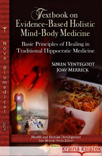 Textbook on Evidence-Based Holistic Mind-Body Medicine: Basic Principles of Healing in Traditional Hippocratic Medicine Søren Ventegodt, Joav Merrick, MD, MMedSci, DMSc 9781622570942 Nova Science Publishers Inc - książka
