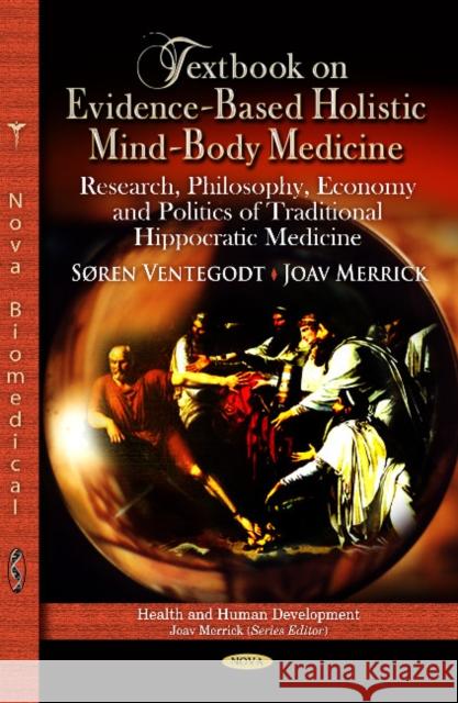 Textbook on Evidence-Based Holistic Mind-Body Medicine: Research, Philosophy, Economy & Politics of Traditional Hippocratic Medicine Søren Ventegodt, Joav Merrick, MD, MMedSci, DMSc 9781622571406 Nova Science Publishers Inc - książka