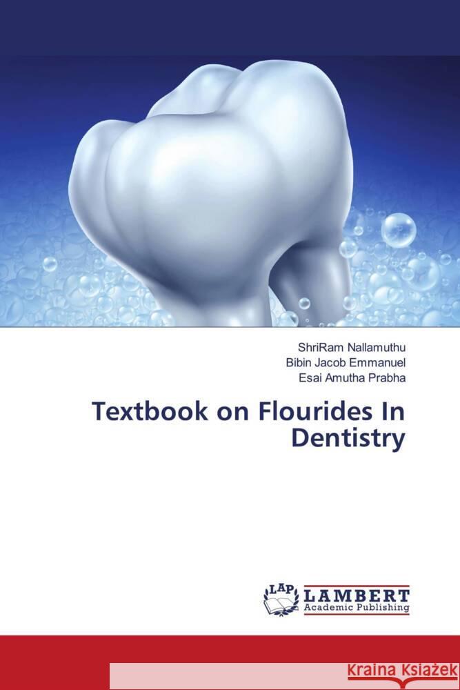 Textbook on Flourides In Dentistry Nallamuthu, ShriRam, Emmanuel, Bibin Jacob, Prabha, Esai Amutha 9786204726328 LAP Lambert Academic Publishing - książka