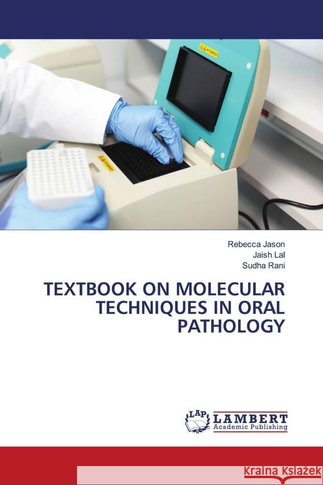 TEXTBOOK ON MOLECULAR TECHNIQUES IN ORAL PATHOLOGY Jason, Rebecca, Lal, Jaish, RANI, Sudha 9786204746098 LAP Lambert Academic Publishing - książka