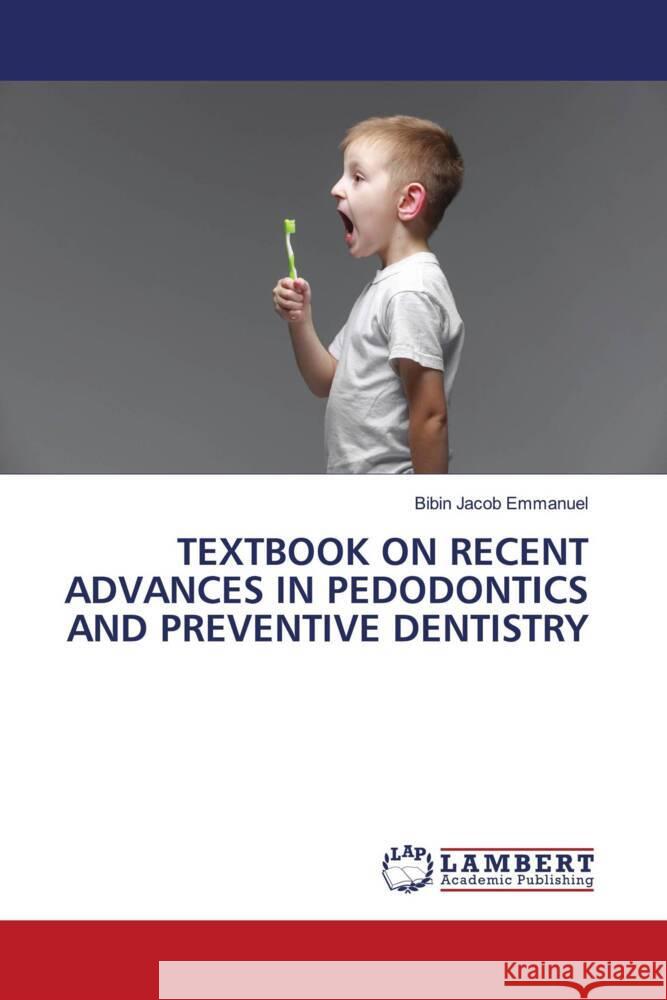 TEXTBOOK ON RECENT ADVANCES IN PEDODONTICS AND PREVENTIVE DENTISTRY Emmanuel, Bibin Jacob 9786204746845 LAP Lambert Academic Publishing - książka