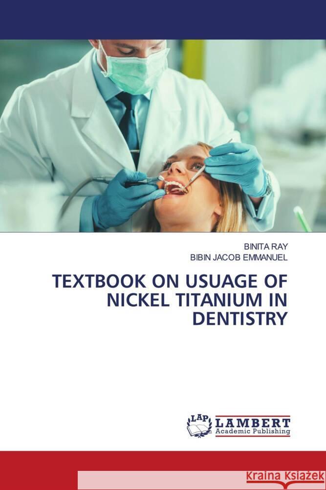 TEXTBOOK ON USUAGE OF NICKEL TITANIUM IN DENTISTRY RAY, BINITA, Emmanuel, Bibin Jacob 9783659258121 LAP Lambert Academic Publishing - książka