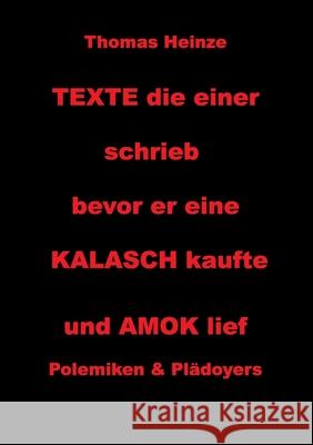 Texte die einer schrieb bevor er eine Kalasch kaufte und Amok lief: Polemiken und Plädoyers Thomas Heinze 9783750496484 Books on Demand - książka