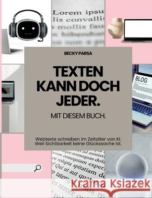 Texten kann doch jeder: Mit diesem Buch. Webtexte schreiben im Zeitalter von KI. Weil Sichtbarkeit keine Gl?ckssache ist. Becky Parsa 9783819232879 Bod - Books on Demand - książka