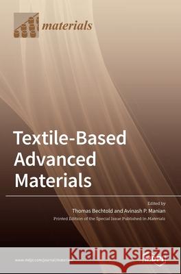 Textile-Based Advanced Materials: Construction, Properties and Applications Thomas Bechtold Avinash P. Manian 9783036504209 Mdpi AG - książka