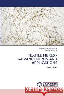 Textile Fibres - Advancements and Applications Srikrishnan Raghunathan Niresh Jayarajan 9786206147428 LAP Lambert Academic Publishing - książka