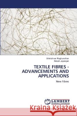 Textile Fibres - Advancements and Applications Srikrishnan Raghunathan Niresh Jayarajan 9786206147428 LAP Lambert Academic Publishing - książka
