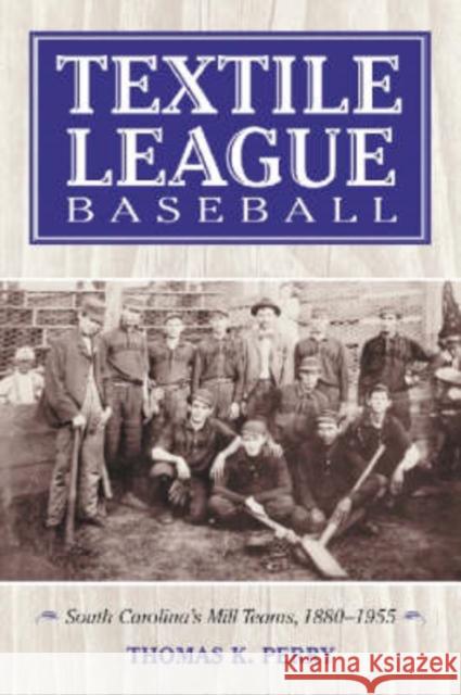 Textile League Baseball: South Carolina's Mill Teams, 1880-1955 Perry, Thomas K. 9780786418756 McFarland & Company - książka