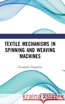 Textile Mechanisms in Spinning and Weaving Machines Ganapathy Nagarajan 9781032760759 CRC Press - książka