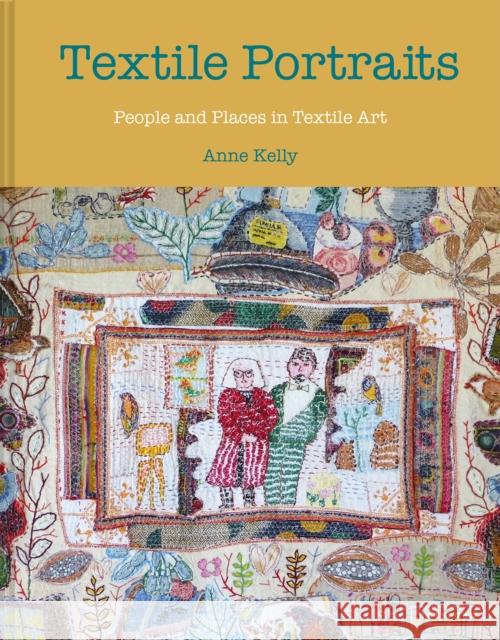 Textile Portraits: People and Places in Textile Art Anne Kelly 9781849947534 Batsford - książka