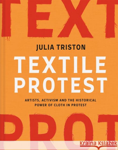 Textile Protest: Artists, activism and the historical power of cloth in protest Julia Triston 9781849949071 Batsford - książka