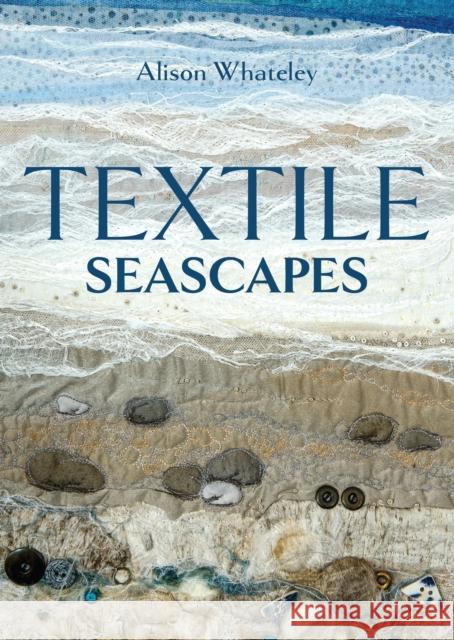 Textile Seascapes Alison Whateley 9780719844324 The Crowood Press Ltd - książka