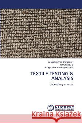 TEXTILE TESTING & ANALYSIS Duraisamy, Gopalakrishnan, S, Yamunadevi, Rajendharan, Pragadheeswari 9786206146735 LAP Lambert Academic Publishing - książka