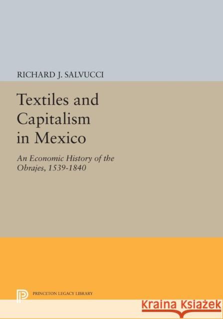 Textiles and Capitalism in Mexico: An Economic History of the Obrajes, 1539-1840 Salvucci, R J 9780691603032 John Wiley & Sons - książka