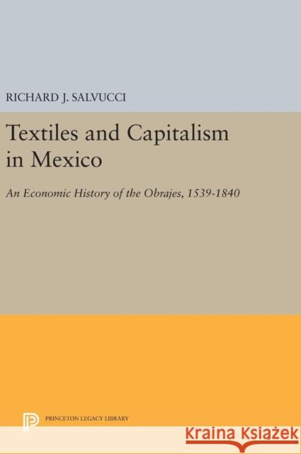 Textiles and Capitalism in Mexico: An Economic History of the Obrajes, 1539-1840 Richard J. Salvucci 9780691632476 Princeton University Press - książka