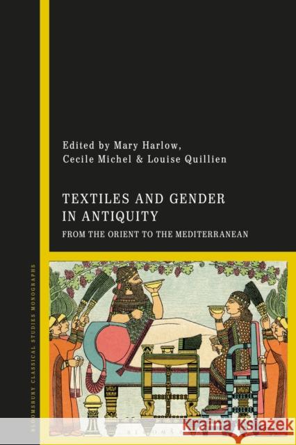 Textiles and Gender in Antiquity: From the Orient to the Mediterranean Professor Mary Harlow (University of Leicester, UK), Cecile Michel (CNRS, Archéologie et Sciences de l’Antiquité, France 9781350141490 Bloomsbury Publishing PLC - książka