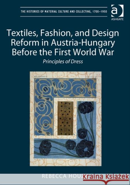Textiles, Fashion, and Design Reform in Austria-Hungary Before the First World War: Principles of Dress Rebecca Houze   9781409436683 Ashgate Publishing Limited - książka