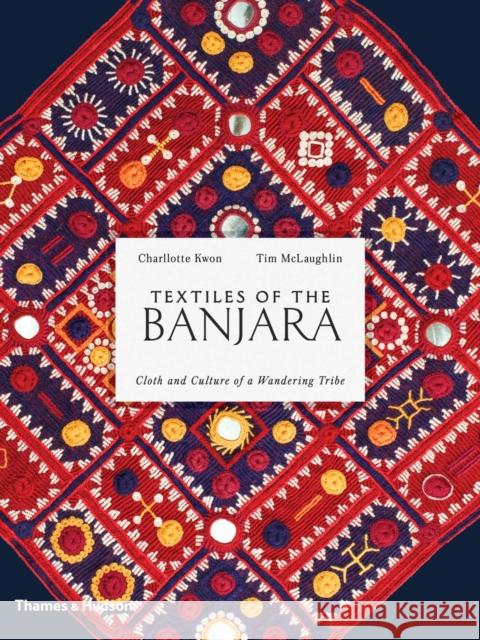 Textiles of the Banjara: Cloth and Culture of a Wandering Tribe Rosemary Crill Charllotte Kwon Tim McLaughlin 9780500518373 Thames & Hudson - książka